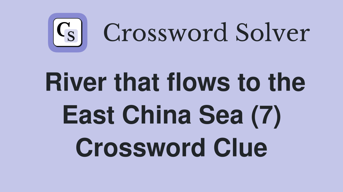 River that flows to the East China Sea (7) Crossword Clue Answers